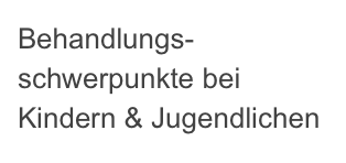 Behandlungs-
schwerpunkte bei
Kindern & Jugendlichen