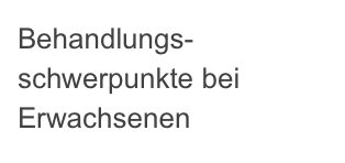 Behandlungs-
schwerpunkte bei
Erwachsenen